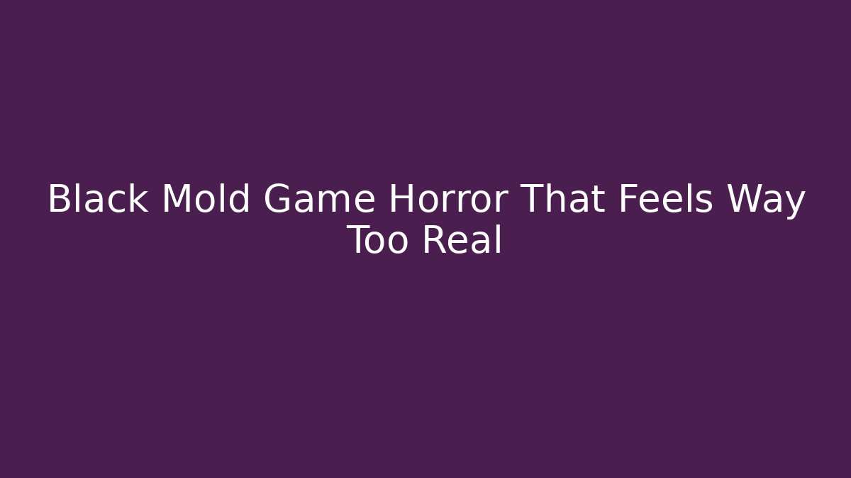 Black Mold Game Horror That Feels Way Too Real