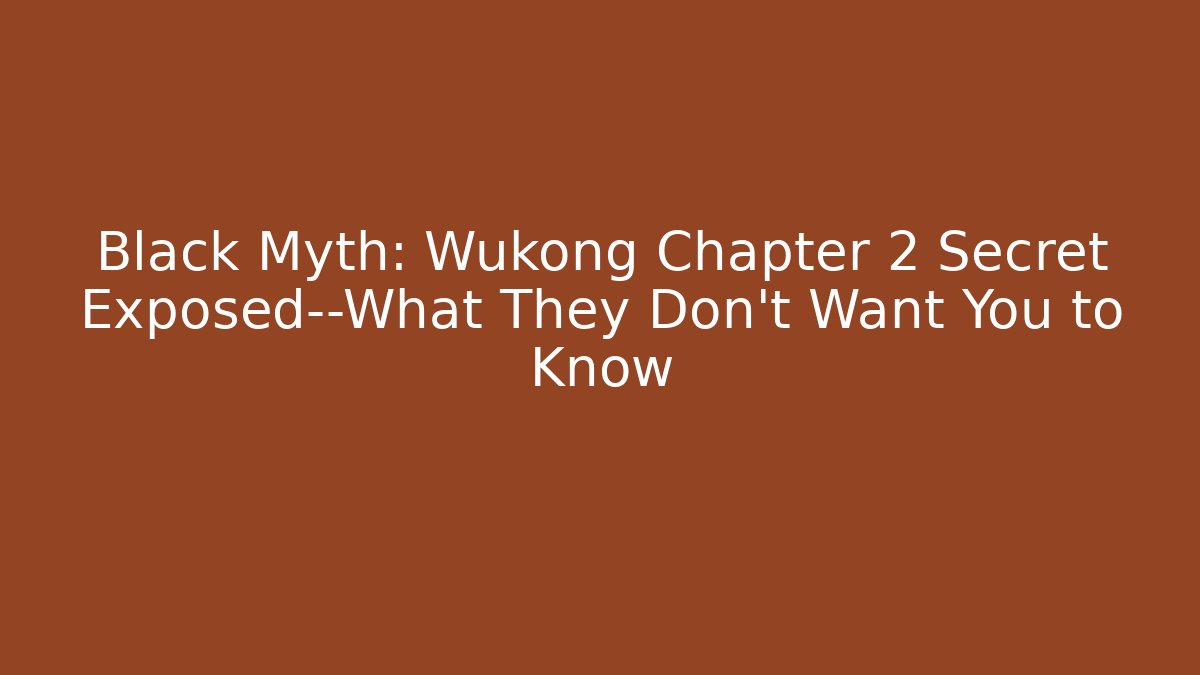 Black Myth: Wukong Chapter 2 Secret Exposed—What They Don’t Want You to Know