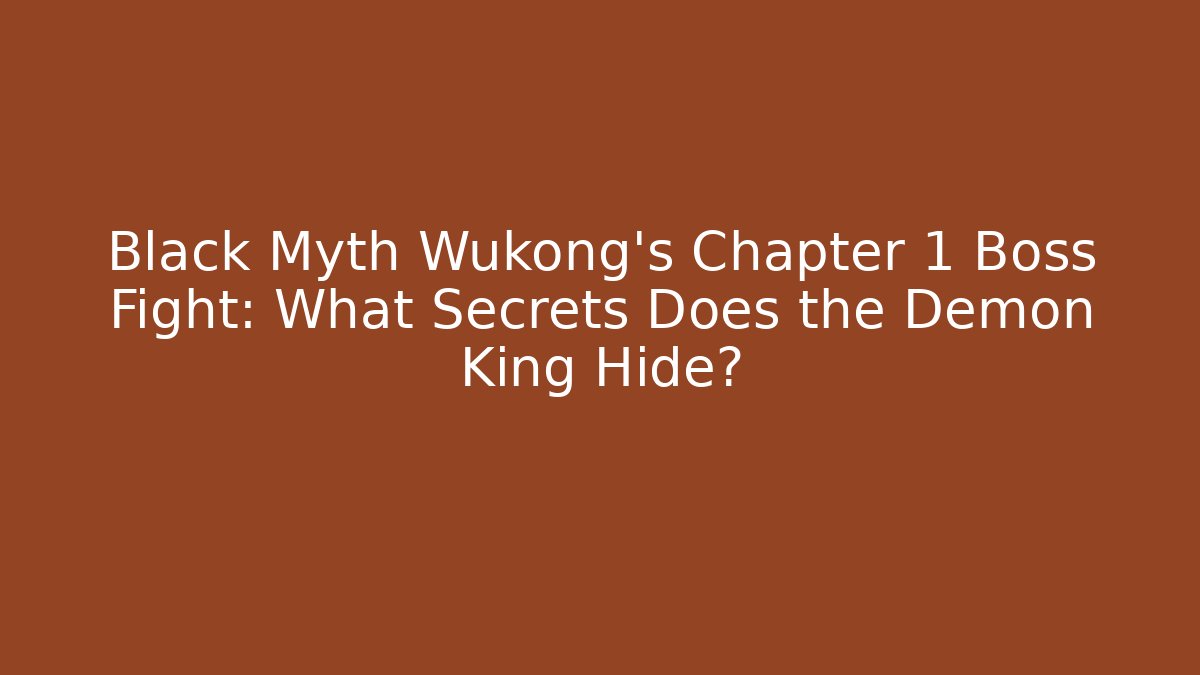 Black Myth Wukong's Chapter 1 Boss Fight: What Secrets Does the Demon King Hide? - Boomer Naturals