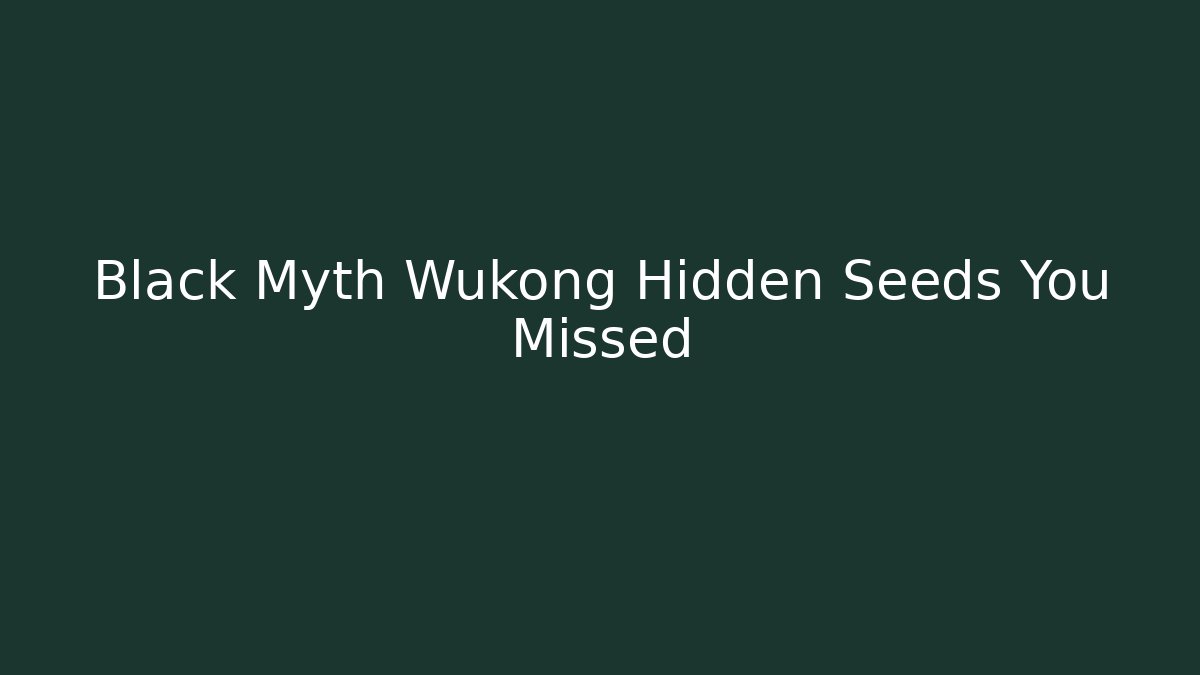Black Myth Wukong Hidden Seeds You Missed