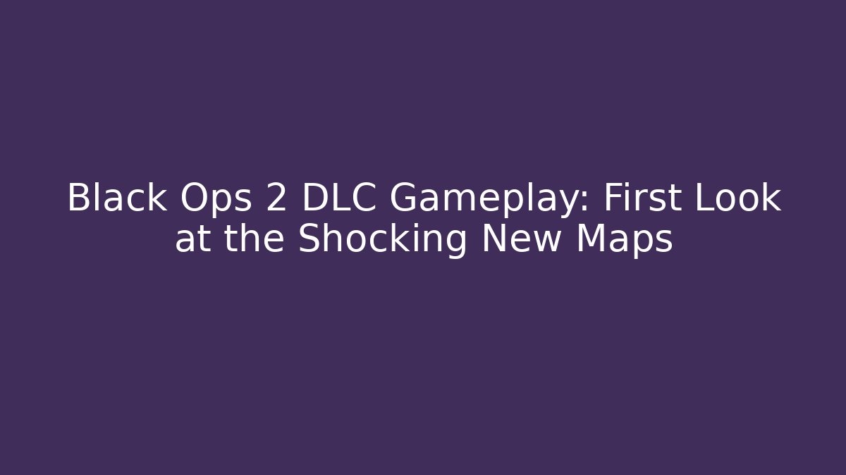 Black Ops 2 DLC Gameplay: First Look at the Shocking New Maps