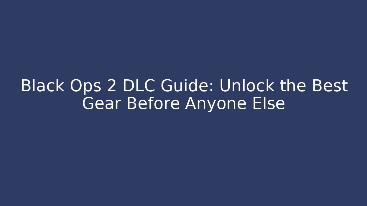 Black Ops 2 DLC Guide: Unlock the Best Gear Before Anyone Else