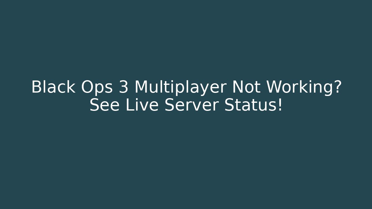 Black Ops 3 Multiplayer Not Working? See Live Server Status!