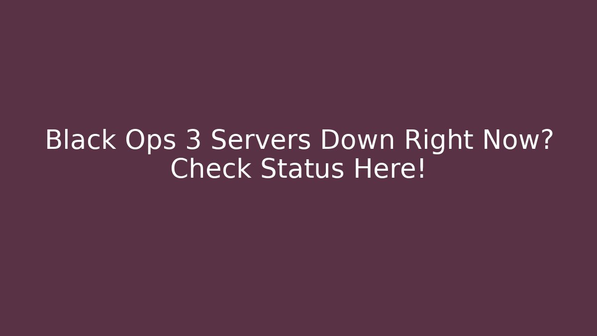 Black Ops 3 Servers Down Right Now? Check Status Here!