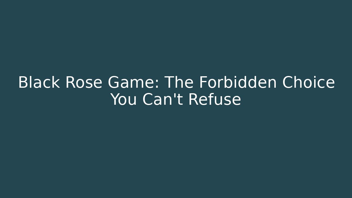 Black Rose Game: The Forbidden Choice You Can't Refuse