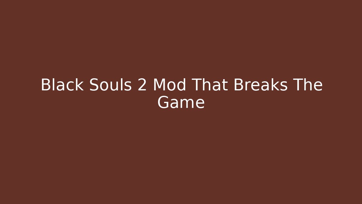 Black Souls 2 Mod That Breaks The Game