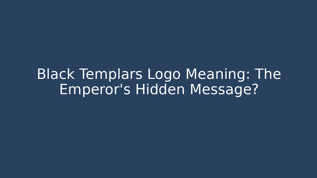 Black Templars Logo Meaning: The Emperor's Hidden Message?