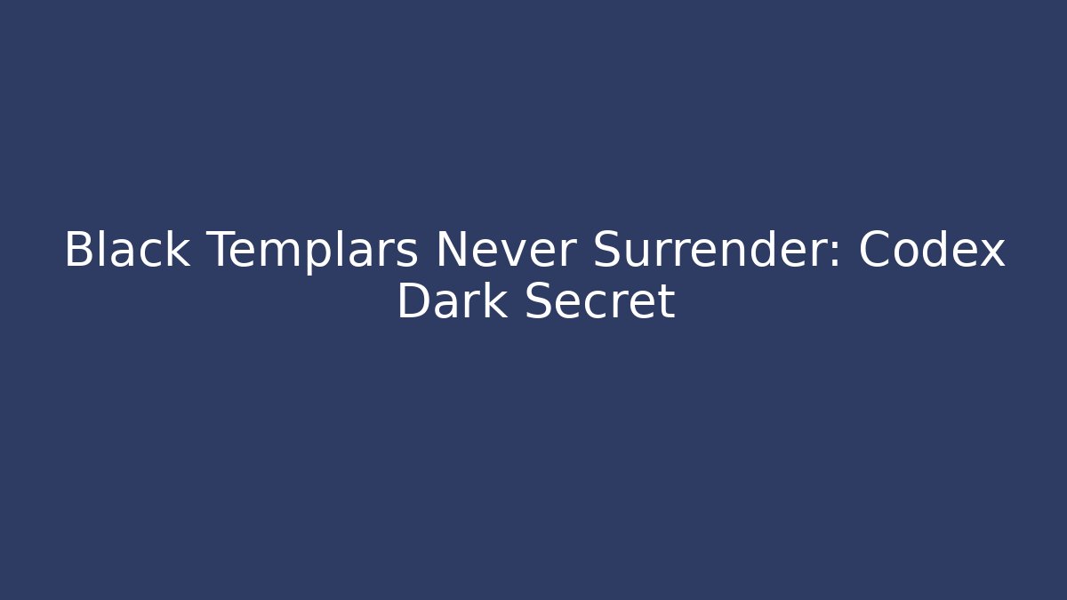 Black Templars Never Surrender: Codex Dark Secret - Boomer Naturals