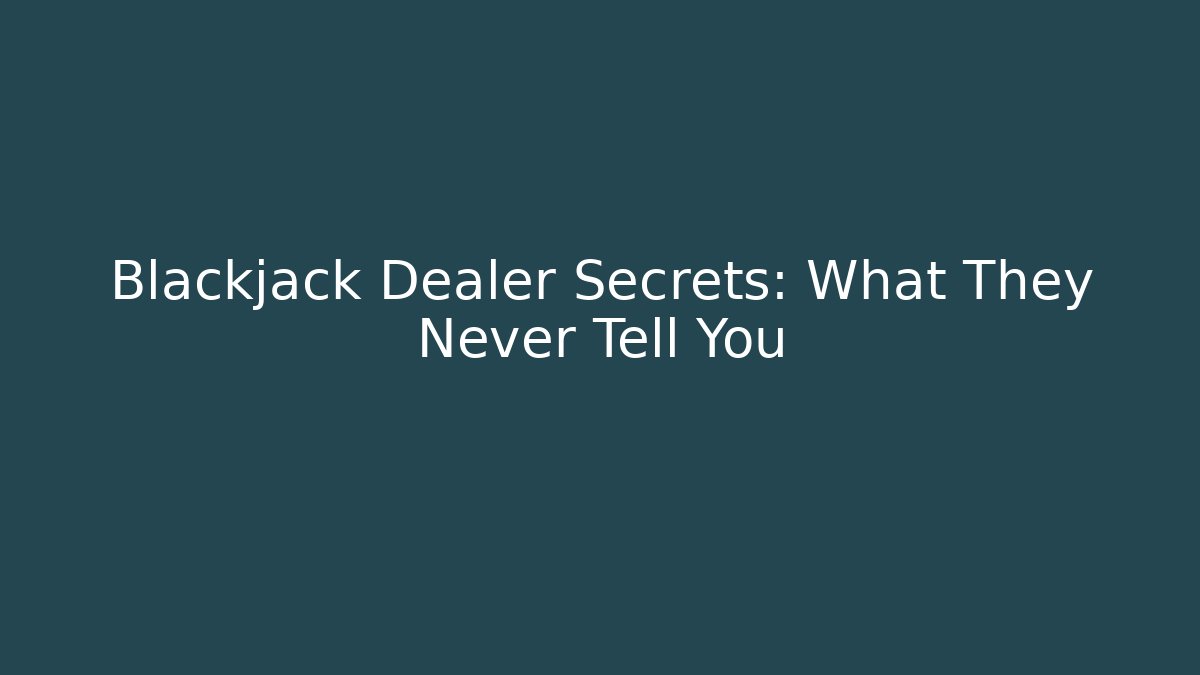Blackjack Dealer Secrets: What They Never Tell You