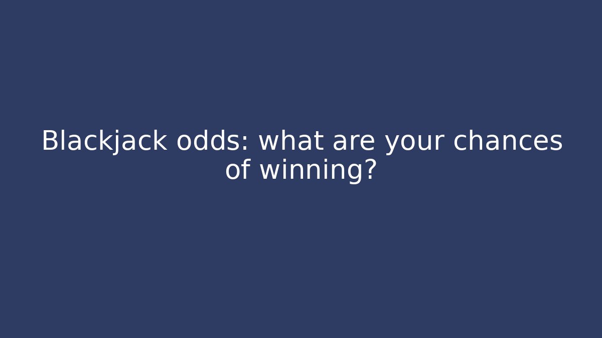 Blackjack odds: what are your chances of winning?