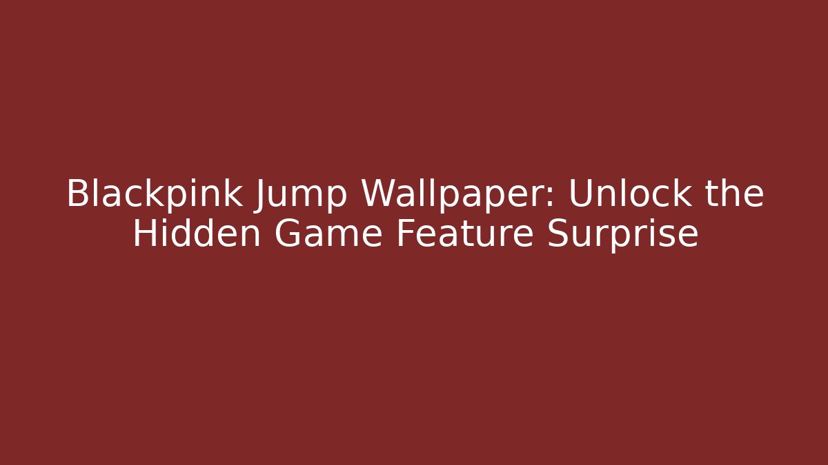 Blackpink Jump Wallpaper: Unlock the Hidden Game Feature Surprise