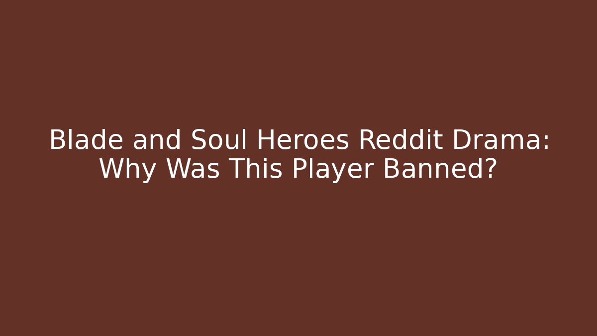 Blade and Soul Heroes Reddit Drama: Why Was This Player Banned?