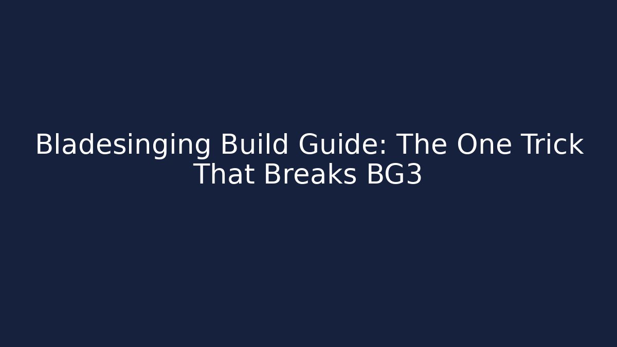 Bladesinging Build Guide: The One Trick That Breaks BG3