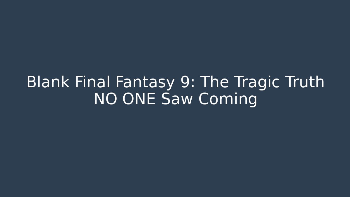 Blank Final Fantasy 9: The Tragic Truth NO ONE Saw Coming