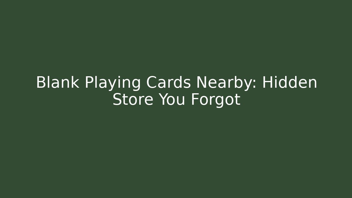 Blank Playing Cards Nearby: Hidden Store You Forgot