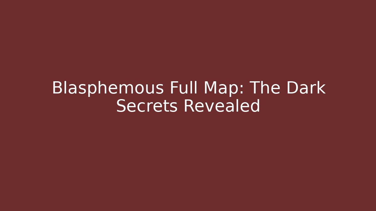 Blasphemous Full Map: The Dark Secrets Revealed