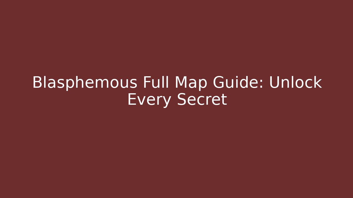 Blasphemous Full Map Guide: Unlock Every Secret