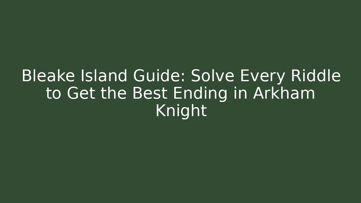 Bleake Island Guide: Solve Every Riddle to Get the Best Ending in Arkham Knight