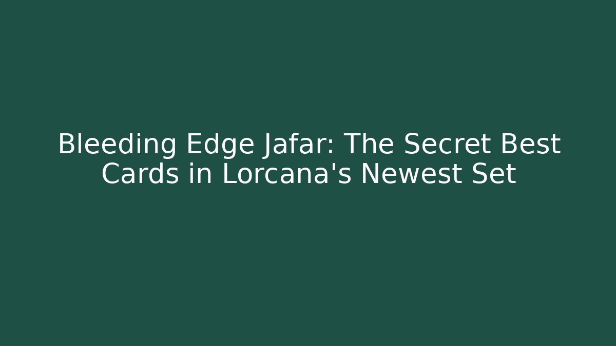 Bleeding Edge Jafar: The Secret Best Cards in Lorcana's Newest Set