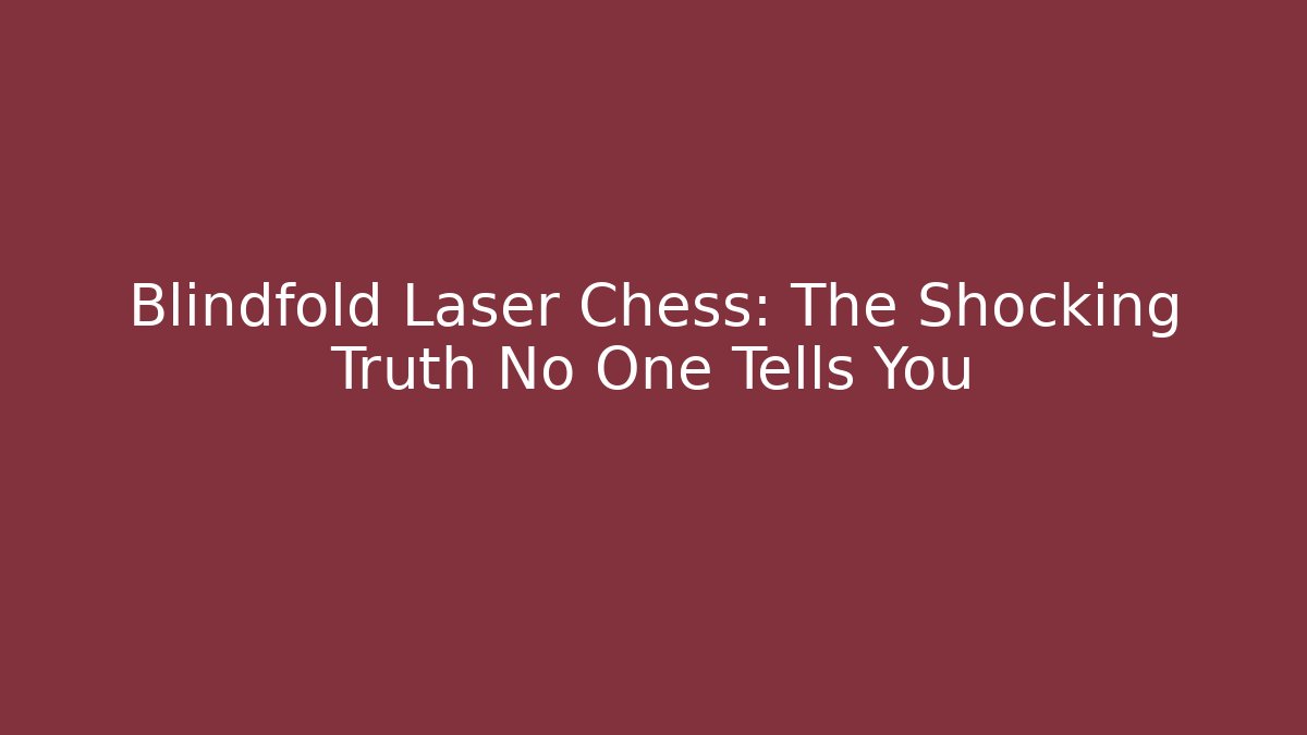 Blindfold Laser Chess: The Shocking Truth No One Tells You