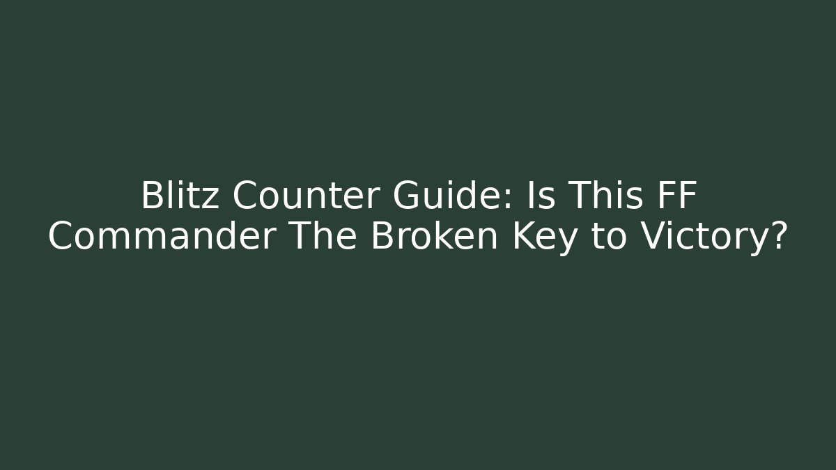 Blitz Counter Guide: Is This FF Commander The Broken Key to Victory?