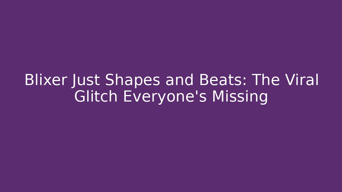 Blixer Just Shapes and Beats: The Viral Glitch Everyone’s Missing