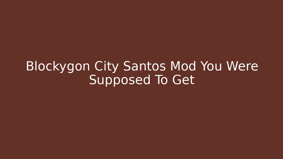 Blockygon City Santos Mod You Were Supposed To Get
