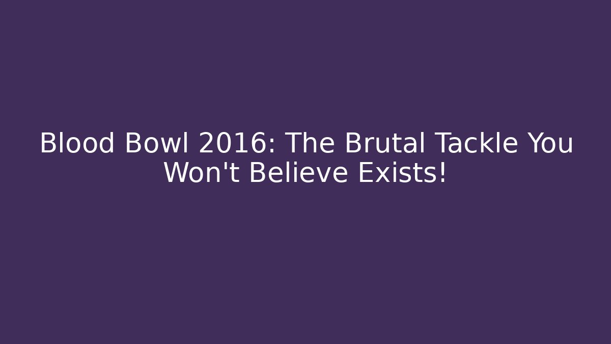Blood Bowl 2016: The Brutal Tackle You Won't Believe Exists!