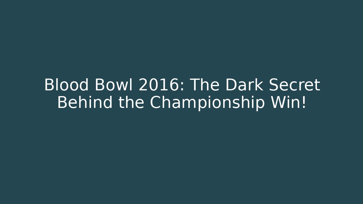 Blood Bowl 2016: The Dark Secret Behind the Championship Win!
