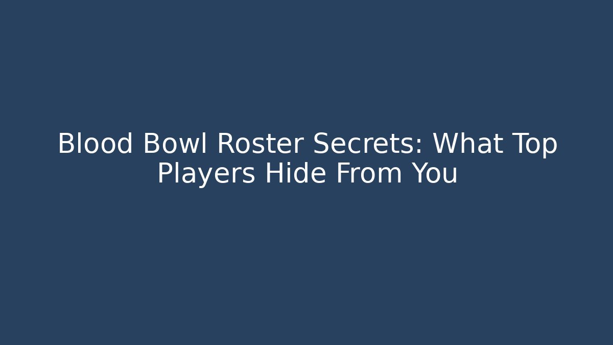 Blood Bowl Roster Secrets: What Top Players Hide From You