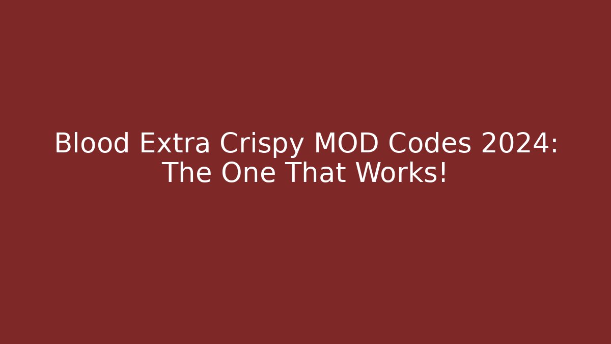 Blood Extra Crispy MOD Codes 2024: The One That Works!