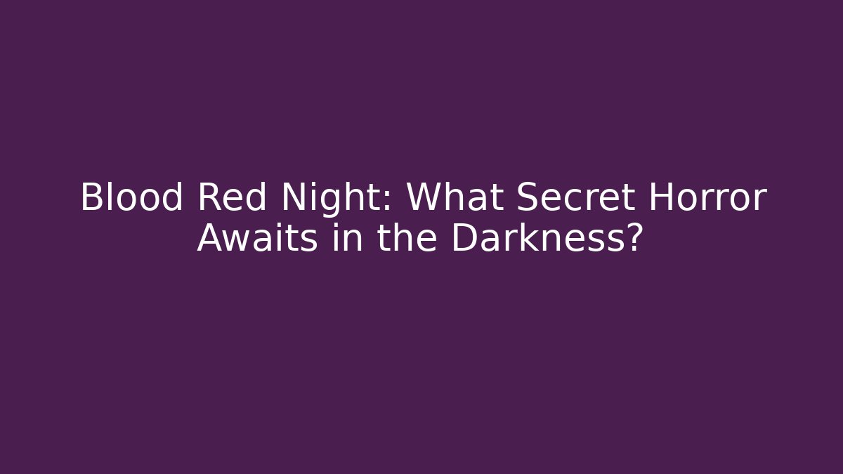 Blood Red Night: What Secret Horror Awaits in the Darkness?
