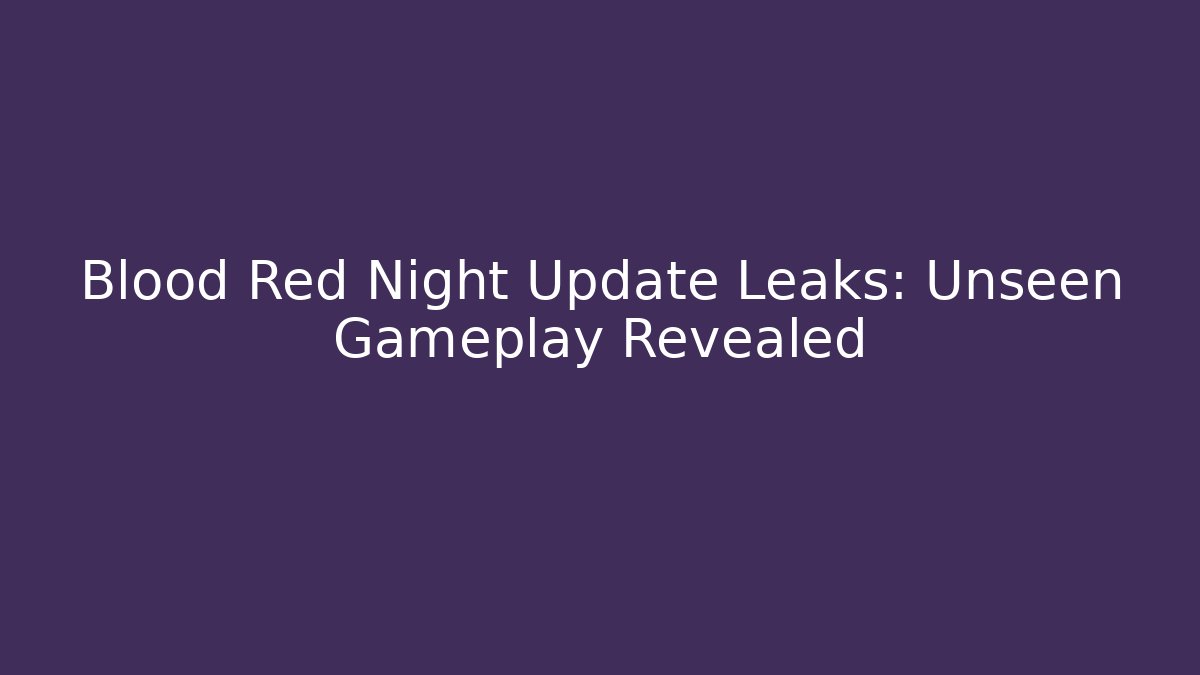 Blood Red Night Update Leaks: Unseen Gameplay Revealed