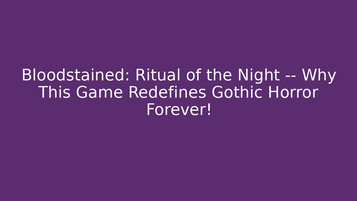 Bloodstained: Ritual of the Night — Why This Game Redefines Gothic Horror Forever!