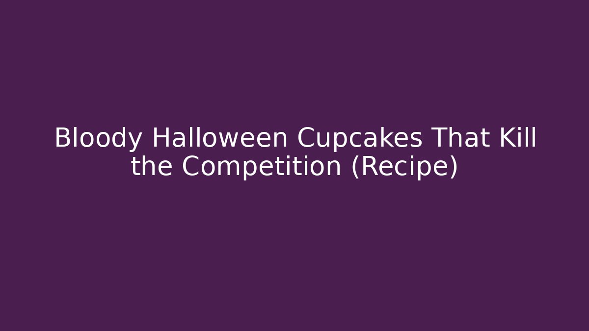 Bloody Halloween Cupcakes That Kill the Competition (Recipe)