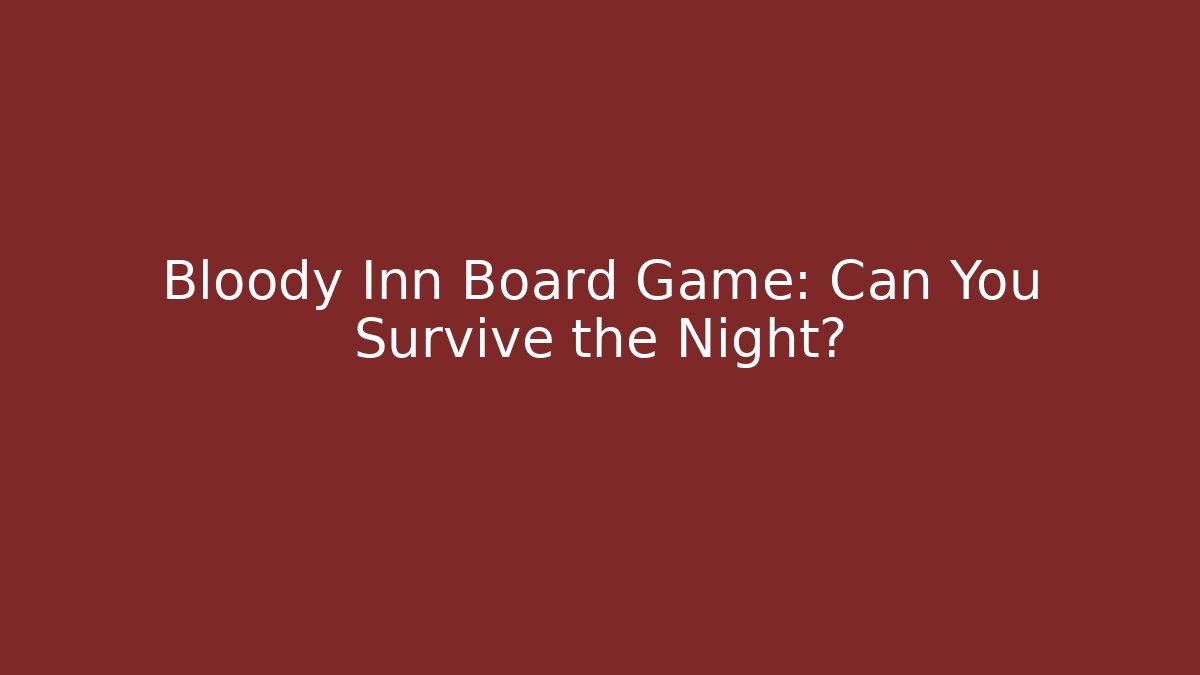 Bloody Inn Board Game: Can You Survive the Night? - Boomer Naturals