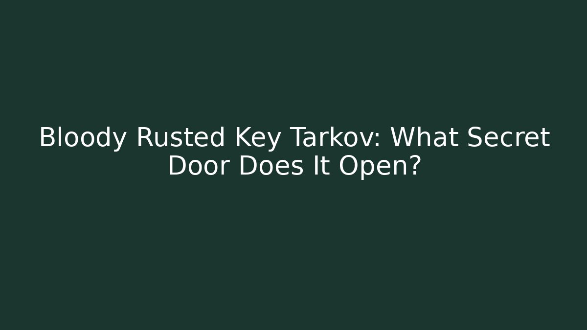 Bloody Rusted Key Tarkov: What Secret Door Does It Open?