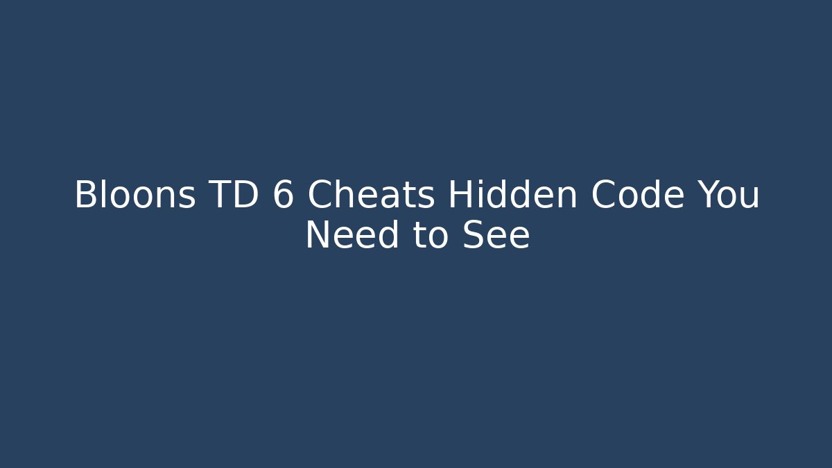 Bloons TD 6 Cheats Hidden Code You Need to See