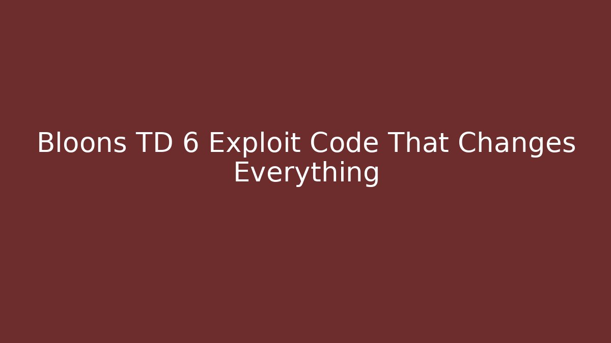 Bloons TD 6 Exploit Code That Changes Everything