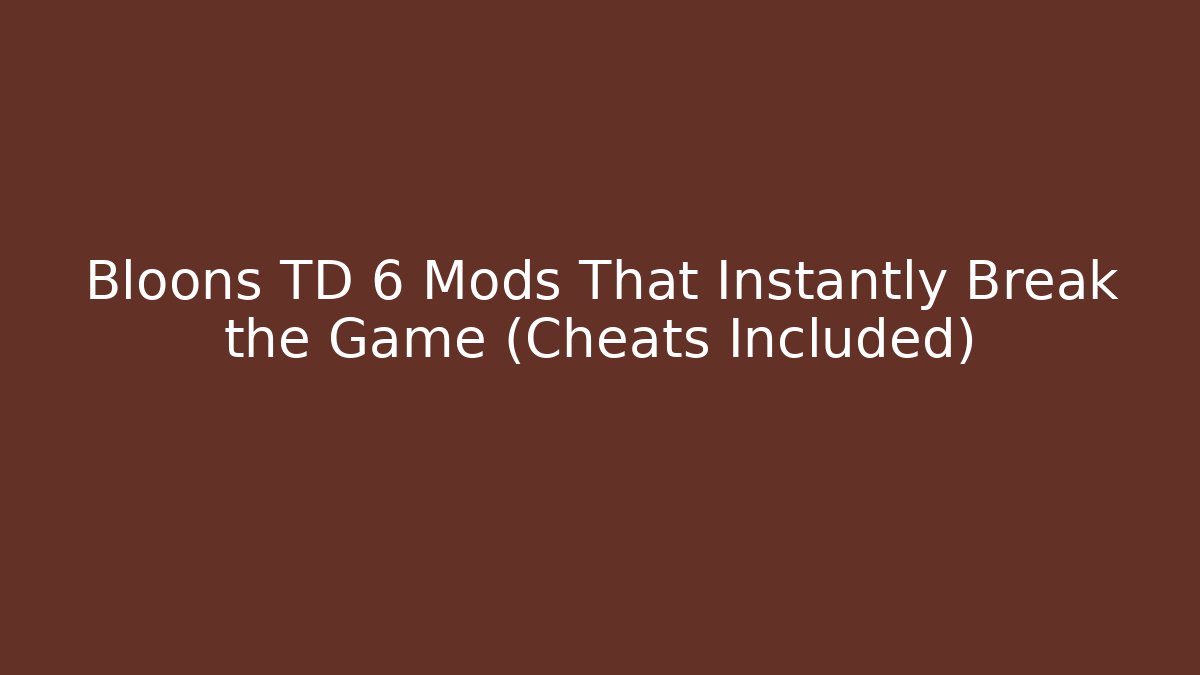 Bloons TD 6 Mods That Instantly Break the Game (Cheats Included)
