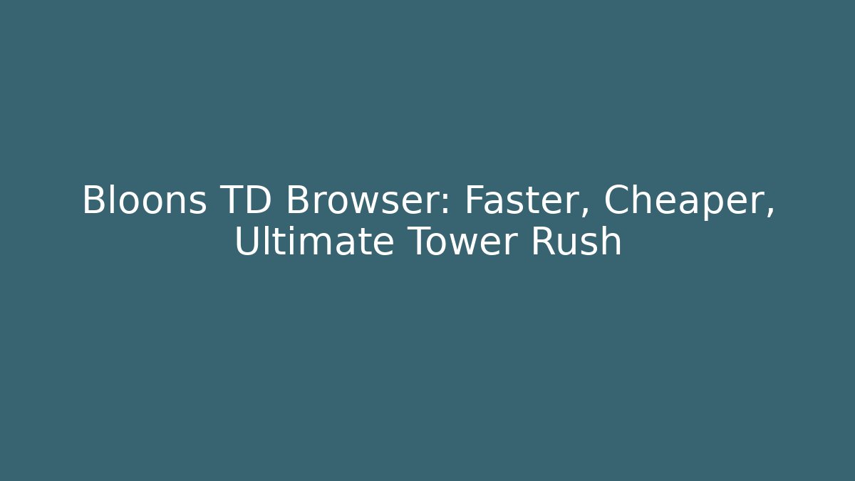 Bloons TD Browser: Faster, Cheaper, Ultimate Tower Rush