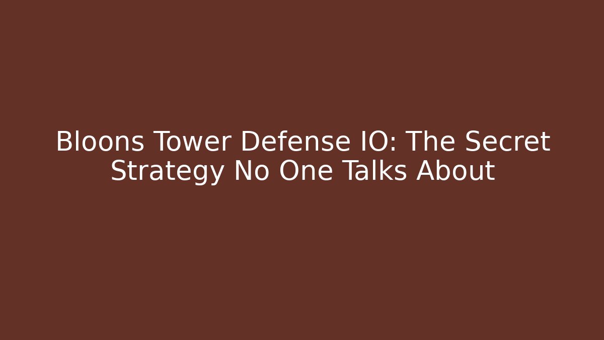 Bloons Tower Defense IO: The Secret Strategy No One Talks About