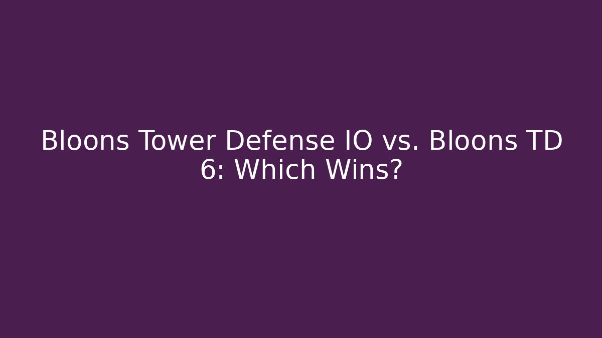 Bloons Tower Defense IO vs. Bloons TD 6: Which Wins?