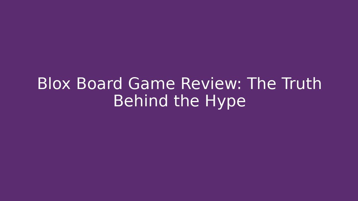 Blox Board Game Review: The Truth Behind the Hype - Boomer Naturals
