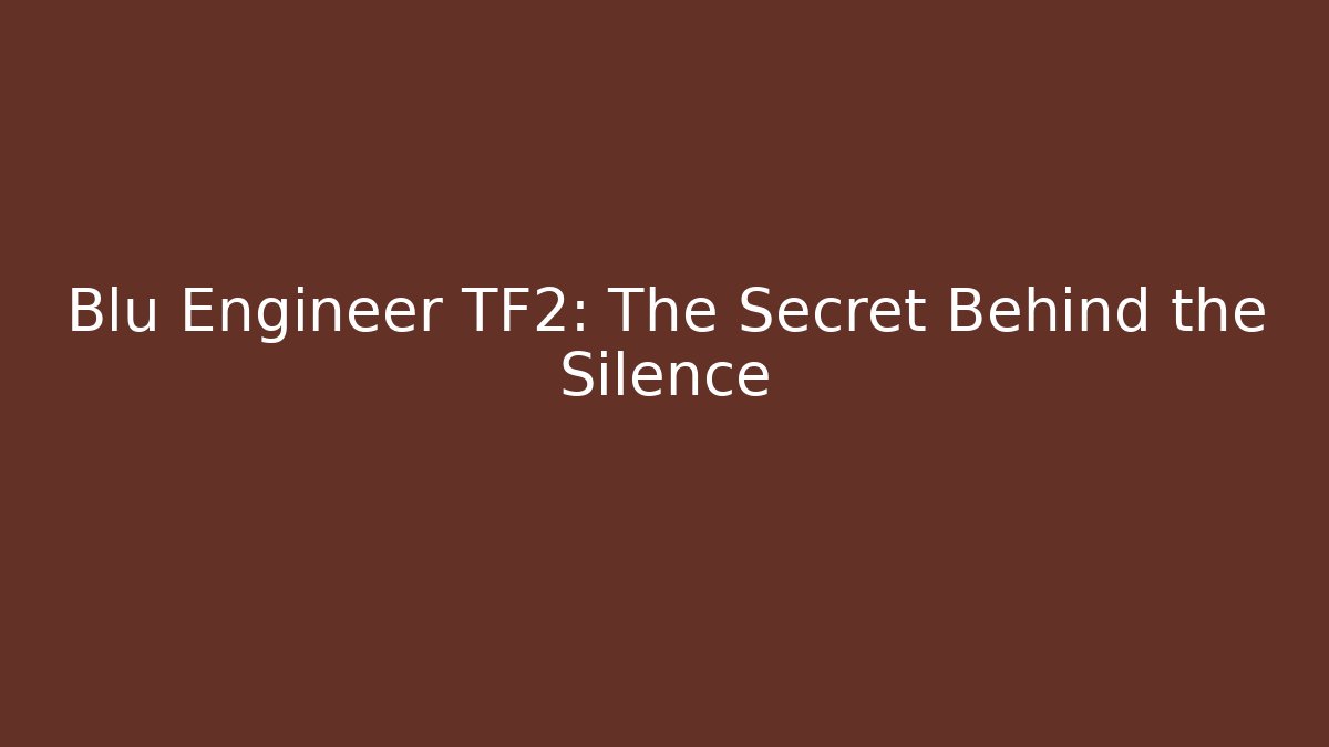 Blu Engineer TF2: The Secret Behind the Silence