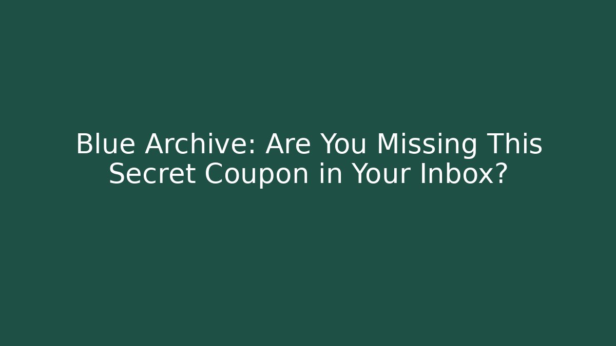 Blue Archive: Are You Missing This Secret Coupon in Your Inbox?