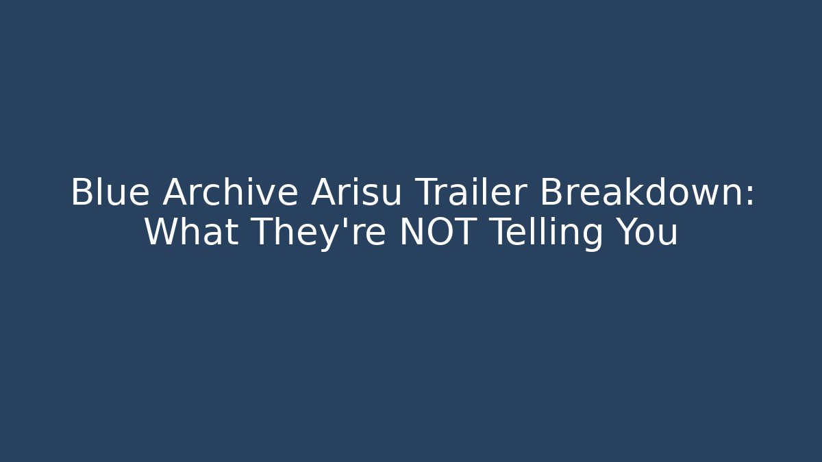 Blue Archive Arisu Trailer Breakdown: What They’re NOT Telling You