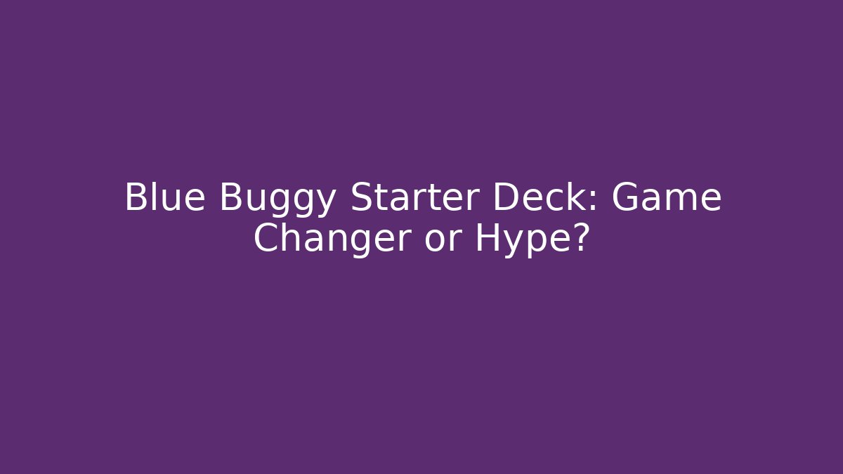Blue Buggy Starter Deck: Game Changer or Hype?