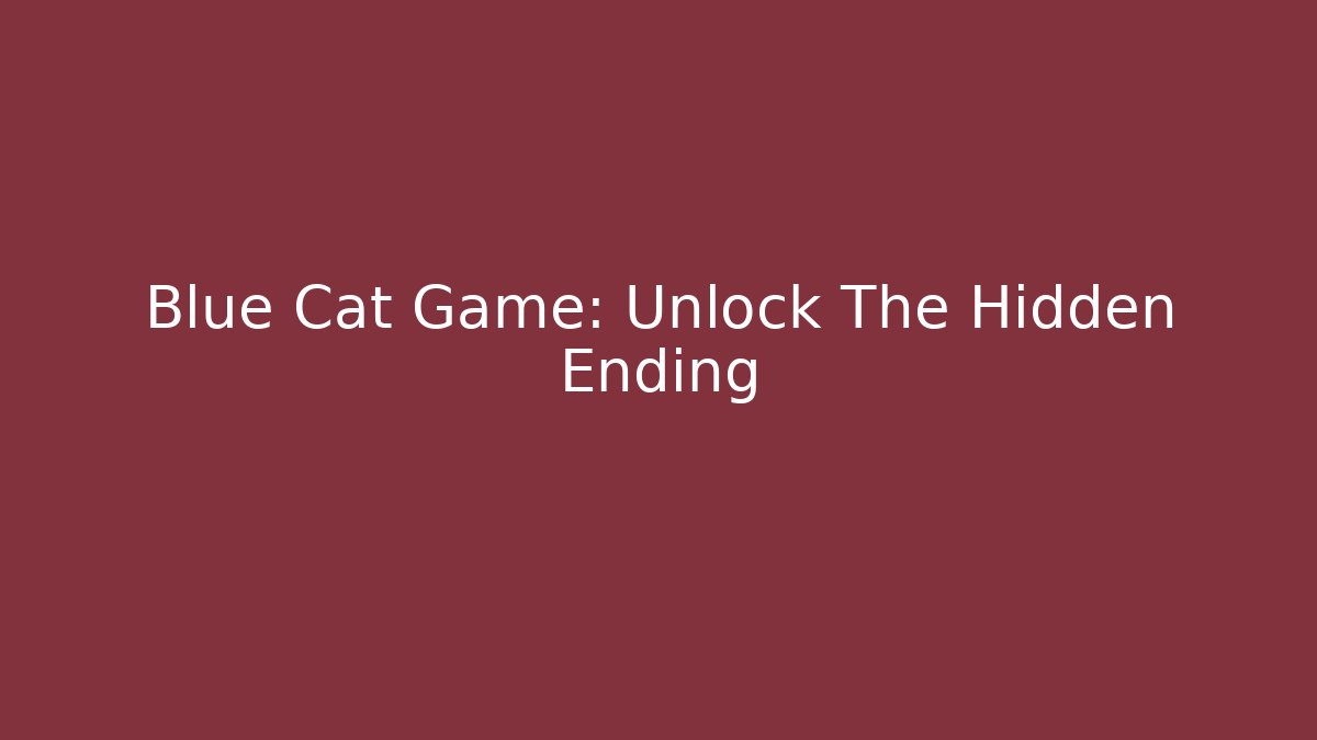 Blue Cat Game: Unlock The Hidden Ending