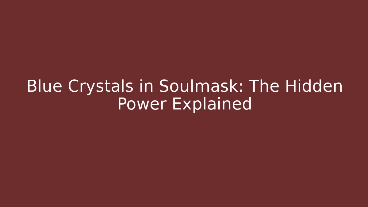 Blue Crystals in Soulmask: The Hidden Power Explained